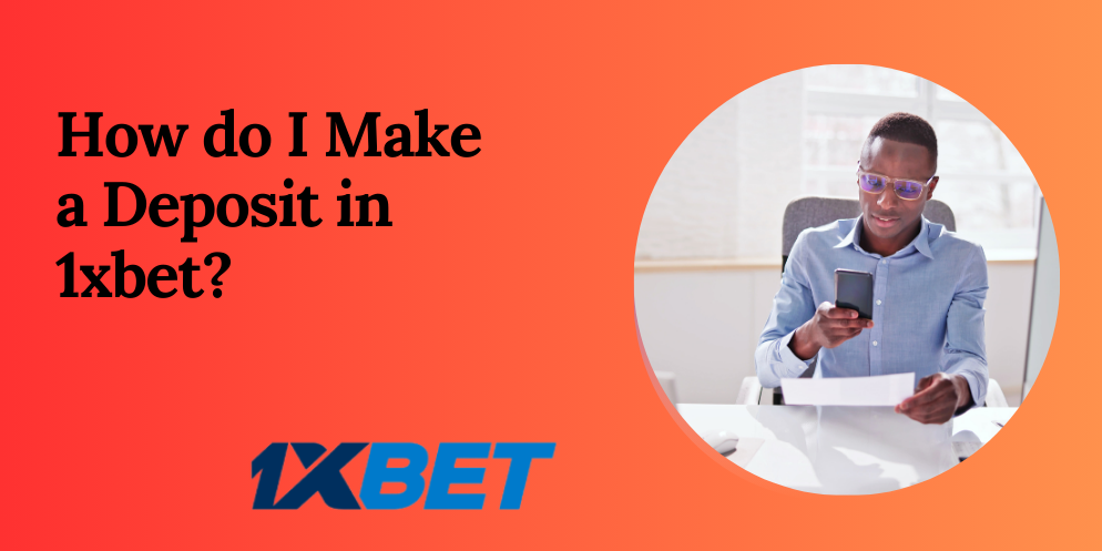 How do I Make a Deposit in 1xbet?
