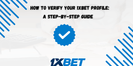 How to Verify Your 1xBet Profile: A Step-by-Step Guide