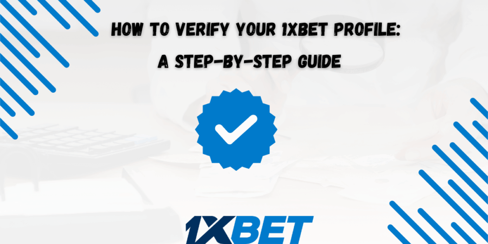 How to Verify Your 1xBet Profile: A Step-by-Step Guide