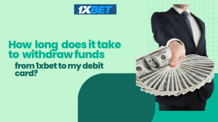 How Long Does It Take to Withdraw Funds from 1xbet to My Debit Card?