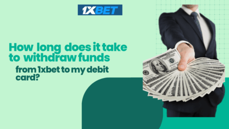 How Long Does It Take to Withdraw Funds from 1xbet to My Debit Card?