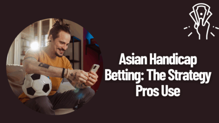 Asian Handicap Betting: The Strategy Pros Use