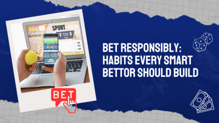 Bet Responsibly: Habits Every Smart Bettor Should Build