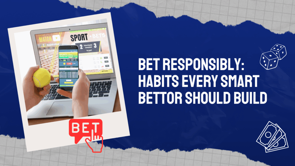 Bet Responsibly: Habits Every Smart Bettor Should Build