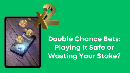 Double Chance Bets: Playing It Safe or Wasting Your Stake?