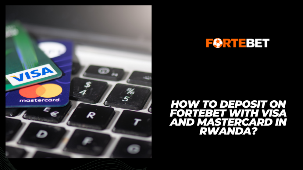 How to deposit on Fortebet with Visa and Mastercard in Rwanda?